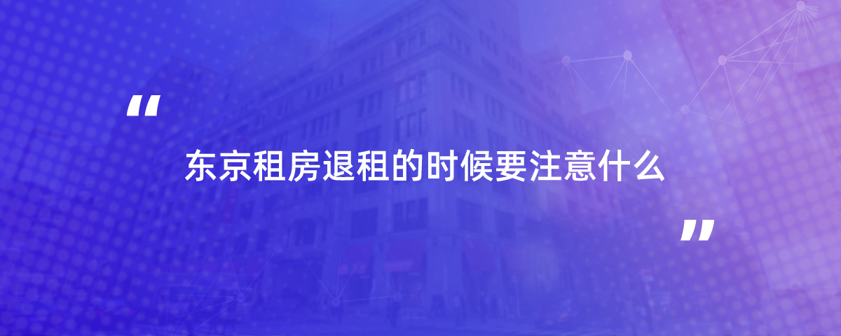 东京租房退租的时候要注意什么？